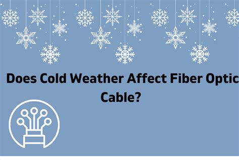 Does Cold Weather Affect Fiber Internet: A Frosty Connection or Just a Myth?